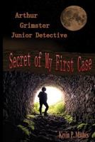 Arthur Grimster Junior Detective: Secret of My First Case 150889342X Book Cover