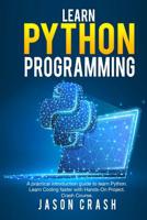 Learn Python Programming: A Practical Introduction Guide to Learn Python. Learn Coding Faster with Hands-On Project. Crash Course B085RRT8PR Book Cover