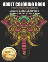 Adult Coloring Book: stress relieving fescinating desings, Animals, Mandalas, Flowers, Characters And So Much More B08GDK9MRW Book Cover