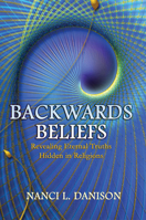 Backwards Beliefs: Revealing Eternal Truths Hidden in Religions 1934482404 Book Cover