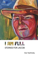 I Am Full: A Read-aloud Requiem for Jacob Evan Yashinsky-Zavitz 1773241273 Book Cover