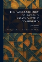 The Paper Currency of England Dispassionately Considered 1023445131 Book Cover