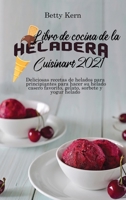 Libro de cocina de la heladera Cuisinart 2021: Deliciosas recetas de helados para principiantes para hacer su helado casero favorito, gelato, sorbete y yogur helado 1802896058 Book Cover