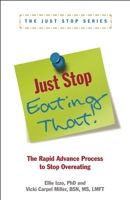 Just Stop Eating That!: The Rapid Advance Process to Stop Overeating 193626823X Book Cover