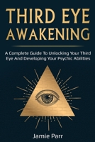 Third Eye Awakening: A Complete Guide to Awakening Your Third Eye and Developing Your Psychic Abilities 1761035576 Book Cover