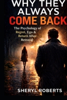 Why They Always Come Back: The Psychology of Regret, Ego & Return After Betrayal (The Male Regret Series) B0GRFHKPFY Book Cover