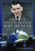 Gresley's Master Engineer, Bert Spencer: A Career in Railway Engineering and Design 1399045075 Book Cover