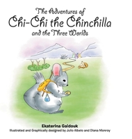 The Adventures of Chi-Chi the Chinchilla and the Three Worlds 1483430103 Book Cover