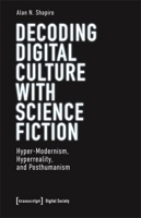 Decoding Digital Culture with Science Fiction: Hyper-Modernism, Hyperreality, and Posthumanism 3837672425 Book Cover