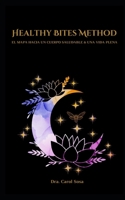 Healthy Bites Method: El mapa hacia un cuerpo saludable y una vida plena B09JJ5HP3W Book Cover