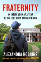 Fraternity: An Inside Look at a Year of College Boys Becoming Men 1101986727 Book Cover