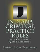 Indiana Criminal Practice Rules Courtroom Quick Reference: 2014 1495347362 Book Cover