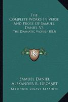 The Complete Works In Verse And Prose Of Samuel Daniel V3: The Dramatic Works 1436811341 Book Cover