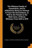 The Whitney Family of Connecticut, and its Affiliations; Being an Attempt to Trace the Descendants, as Well in the Female as the Male Lines, of Henry Whitney, From 1649 to 1878 0344612422 Book Cover