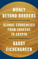 Money Beyond Borders: Global Currencies from Croesus to Crypto 0691280533 Book Cover