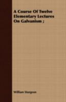 A Course Of Twelve Elementary Lectures On Galvanism 1177591316 Book Cover