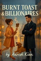 Burnt Toast & Billionaires: A Viral Kiss. A PR Lie. A Love They Didn’t See Coming. B0FF3MP81B Book Cover