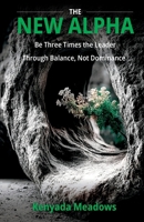 The New Alpha: Be Three Times the Leader Through Balance, Not Dominance 1967587361 Book Cover