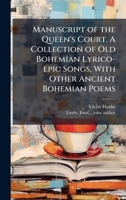 Manuscript of the Queen's Court. A Collection of Old Bohemian Lyrico-epic Songs, With Other Ancient Bohemian Poems 1025183495 Book Cover