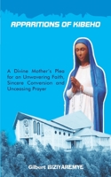 APPARITIONS OF KIBEHO: A DIVINE MOTHER'S PLEA FOR AN UNWAWERING FAITH, SINCERE CONVERSION AND UNCEASING PRAYER B08XLLBYPX Book Cover