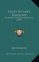 Light In Life's Shadows: Or Hymns For The Sorrowing 1437065910 Book Cover