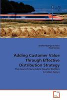 Adding Customer Value Through Effective Distribution Strategy: The Case of Coca-Cola's Equator Bottlers Limited, Kenya 3639338855 Book Cover