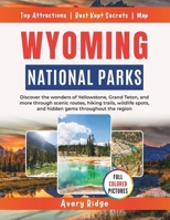 Wyoming National Parks: Discover the wonders of Yellowstone, Grand Teton, and more through scenic routes, hiking trails, wildlife spots, and hidden gems throughout the region B0FMDNHT6Q Book Cover