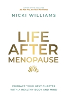 Life After Menopause: Embrace Your Next Chapter With A Healthy Body & Mind 1068573406 Book Cover