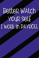 Better Watch Yourself I Work In Payroll: Funny Work Blank Lined Journal for Co-Workers in Payroll, Human Resources, Accounting Makes a Great Secret Santa Christmas Gift or Birthday Gift 167330687X Book Cover