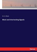 Block And Interlocking Signals: What They Are For; What They Do; How They Do It 1144922755 Book Cover