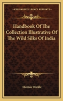 Handbook Of The Collection Illustrative Of The Wild Silks Of India 1163230731 Book Cover