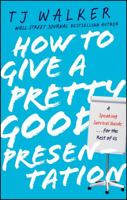 How to Give a Pretty Good Presentation: A Speaking Survival Guide for the Rest of Us 0470597143 Book Cover