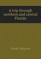 A Trip Through Northern and Central Florida 5518756461 Book Cover