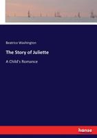 The Story of Juliette: A Child's Romance 1022181688 Book Cover