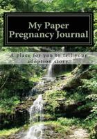 My Paper Pregnancy Journal: A Place for You to Tell Your Adoption Story with Insights to Guide You on Your Journey. 1481932586 Book Cover