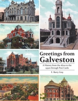 Greetings from Galveston: A History from the 1870s to the 1950s through Post Cards 1483439801 Book Cover