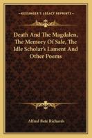 Death And The Magdalen, The Memory Of Sale, The Idle Scholar's Lament And Other Poems 1430468998 Book Cover