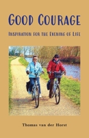 Good Courage: Inspiration for the Evening of Life 9079889849 Book Cover