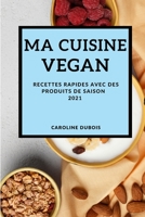 Ma Cuisine Vegan 2021 (Vegan Recipes 2021 French Edition): Recettes Rapides Avec Des Produits de Saison 1802908048 Book Cover