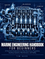 MARINE ENGINEERING HANDBOOK FOR BEGINNERS: A Practical Introduction to Ship Machinery, Propulsion, Auxiliary Systems, Maintenance, and Safety B0HM45JT4S Book Cover
