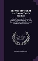 The War Program of the State of South Carolina: A Report Prepared at the Request of Governor Richard I. Manning, the State Council of Defense and the State Board of Charities and Corrections 1358417954 Book Cover
