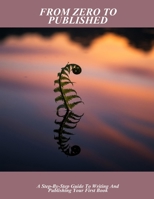 From Zero To Published: A Step-By-Step Guide To Writing And Publishing Your First Book B0FP4FSMLT Book Cover
