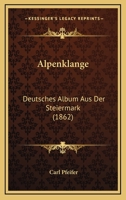 Alpenklange: Deutsches Album Aus Der Steiermark (1862) 1168100879 Book Cover