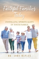 Faithful Families Today: Instilling Spirituality in Your Family 1630506133 Book Cover