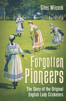 Forgotten Pioneers: The Story of the Original English Lady Cricketers 1801506884 Book Cover