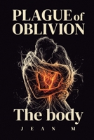 Plague of Oblivion: The Body: His Hands Remember What His Mind Forgot | Dark Fantasy Romance With Shared Consciousness & Forced Proximity B0GYWS5WRQ Book Cover