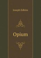 Opium: Historical Note, or, The Poppy in China 1015224431 Book Cover