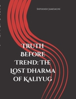 Truth Before Trend: The Lost Dharma of Kaliyug (The Adishivoham Chronicles) B0FK28JR9K Book Cover