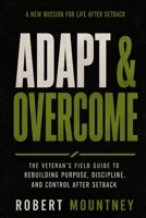 Adapt & Overcome: The Veteran’s Field Guide to Rebuilding Purpose, Discipline, and Control After Setback B0GZHN2CTQ Book Cover