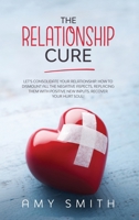 The Relationship Cure: Let's consolidate your relationship. How to dismount all the negative aspects, replacing them with positive new inputs. Recover your hurt soul! 1801137072 Book Cover